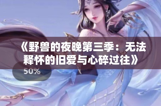 《野兽的夜晚第三季：无法释怀的旧爱与心碎过往》