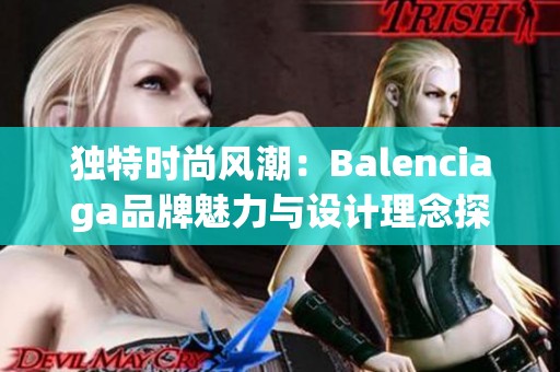 独特时尚风潮：Balenciaga品牌魅力与设计理念探索