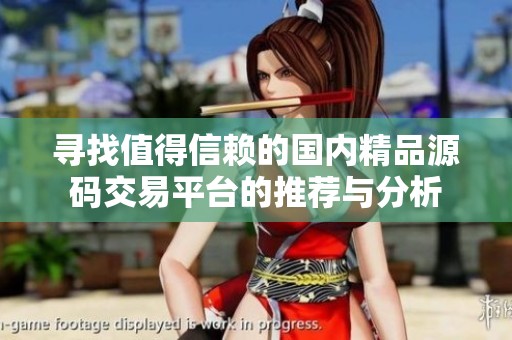 寻找值得信赖的国内精品源码交易平台的推荐与分析
