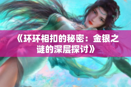 《环环相扣的秘密：金银之谜的深层探讨》