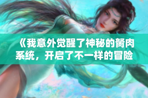《我意外觉醒了神秘的胬肉系统，开启了不一样的冒险之旅》