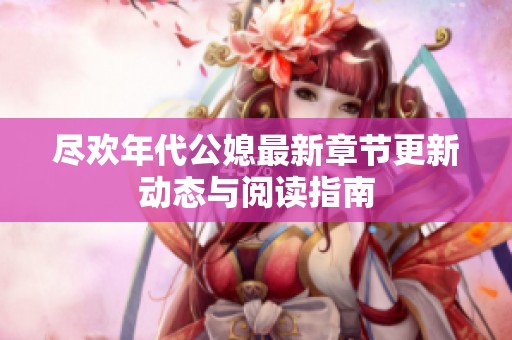 尽欢年代公媳最新章节更新动态与阅读指南