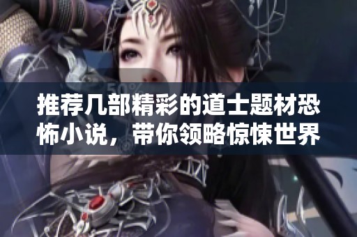 推荐几部精彩的道士题材恐怖小说，带你领略惊悚世界
