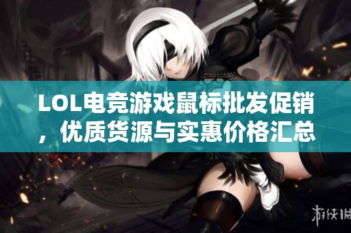LOL电竞游戏鼠标批发促销，优质货源与实惠价格汇总