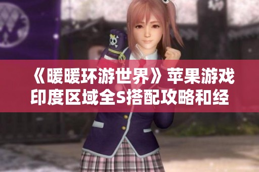 《暖暖环游世界》苹果游戏印度区域全S搭配攻略和经济省钱秘籍