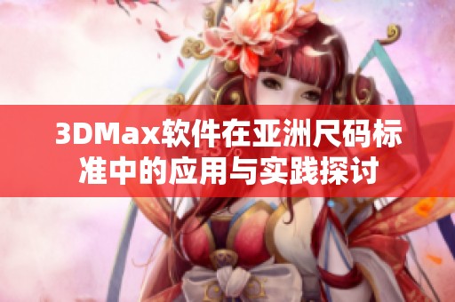 3DMax软件在亚洲尺码标准中的应用与实践探讨