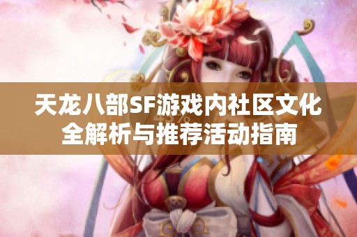 天龙八部SF游戏内社区文化全解析与推荐活动指南