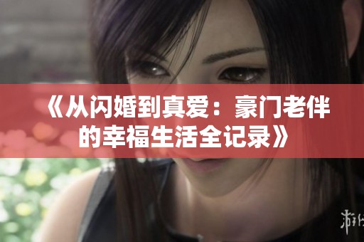 《从闪婚到真爱：豪门老伴的幸福生活全记录》