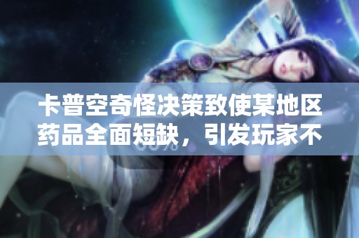 卡普空奇怪决策致使某地区药品全面短缺，引发玩家不满