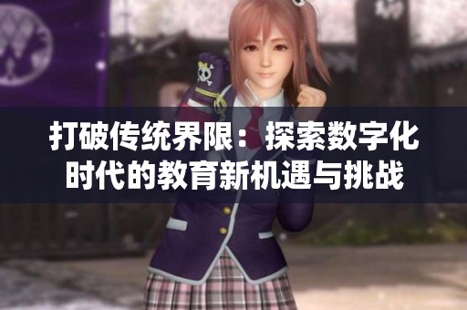 打破传统界限：探索数字化时代的教育新机遇与挑战