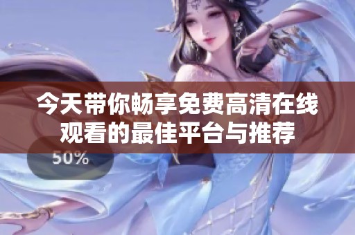 今天带你畅享免费高清在线观看的最佳平台与推荐