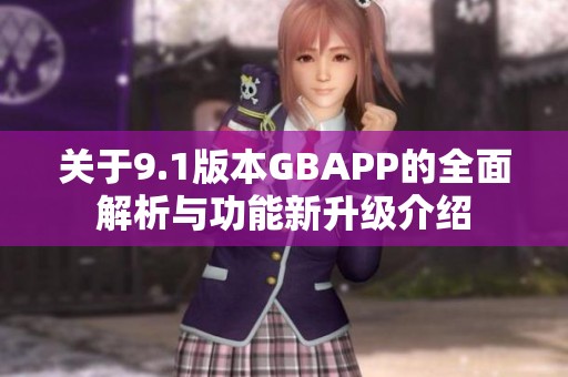 关于9.1版本GBAPP的全面解析与功能新升级介绍