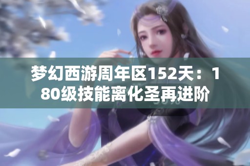梦幻西游周年区152天：180级技能离化圣再进阶