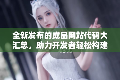 全新发布的成品网站代码大汇总，助力开发者轻松构建网页