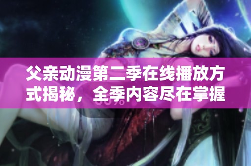 父亲动漫第二季在线播放方式揭秘，全季内容尽在掌握中