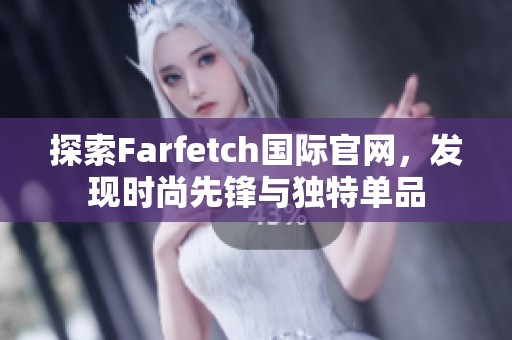 探索Farfetch国际官网，发现时尚先锋与独特单品