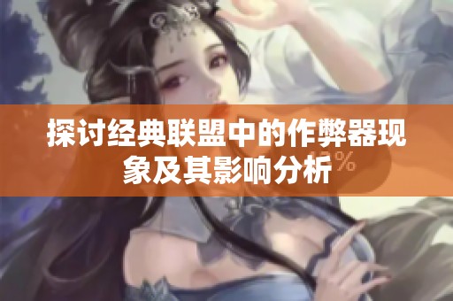 探讨经典联盟中的作弊器现象及其影响分析