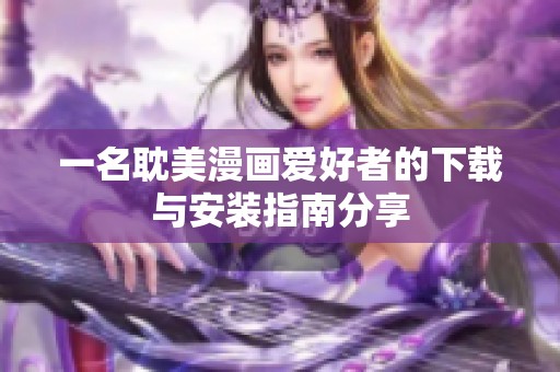 一名耽美漫画爱好者的下载与安装指南分享