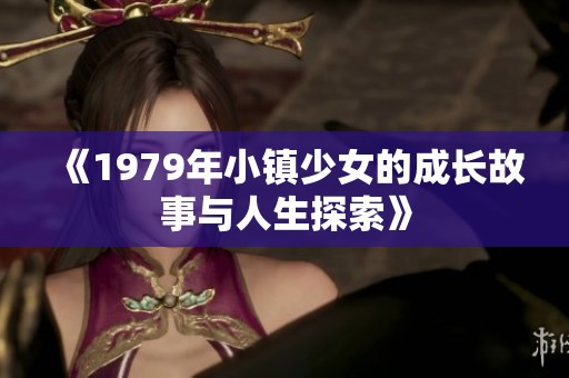 《1979年小镇少女的成长故事与人生探索》