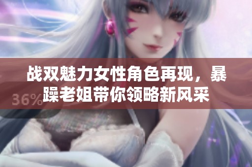 战双魅力女性角色再现，暴躁老姐带你领略新风采