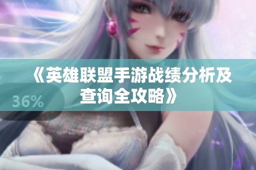 《英雄联盟手游战绩分析及查询全攻略》