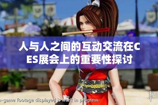 人与人之间的互动交流在CES展会上的重要性探讨