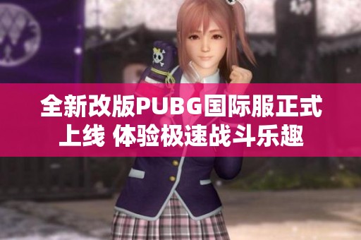 全新改版PUBG国际服正式上线 体验极速战斗乐趣