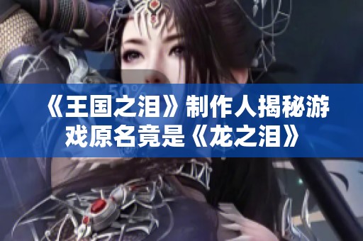 《王国之泪》制作人揭秘游戏原名竟是《龙之泪》
