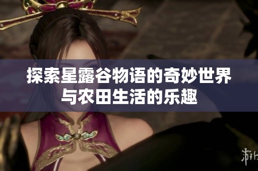 探索星露谷物语的奇妙世界与农田生活的乐趣