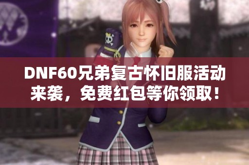 DNF60兄弟复古怀旧服活动来袭，免费红包等你领取！
