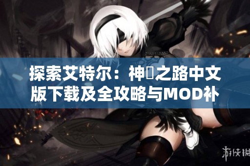 探索艾特尔：神祇之路中文版下载及全攻略与MOD补丁指南