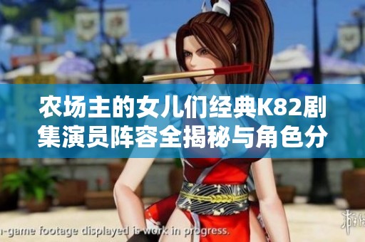 农场主的女儿们经典K82剧集演员阵容全揭秘与角色分析