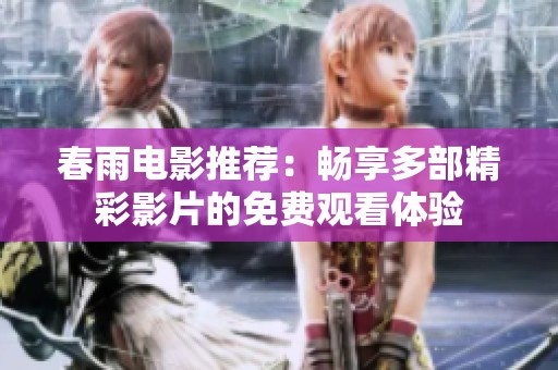 春雨电影推荐：畅享多部精彩影片的免费观看体验