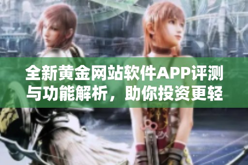 全新黄金网站软件APP评测与功能解析，助你投资更轻松