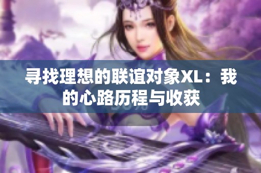 寻找理想的联谊对象XL：我的心路历程与收获