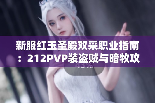 新服红玉圣殿双采职业指南：212PVP装盗贼与暗牧攻略分享