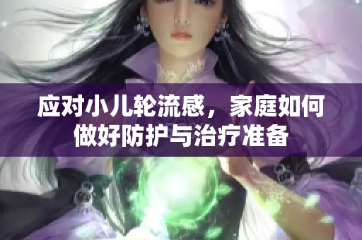 应对小儿轮流感，家庭如何做好防护与治疗准备