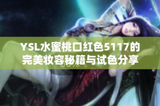 YSL水蜜桃口红色5117的完美妆容秘籍与试色分享