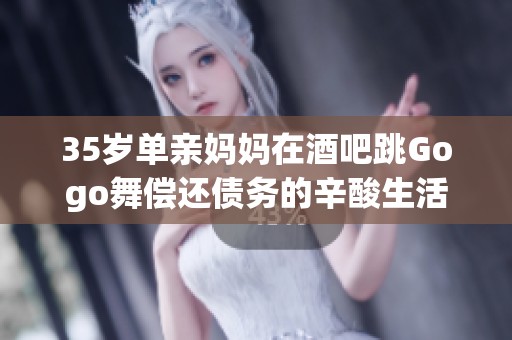 35岁单亲妈妈在酒吧跳Gogo舞偿还债务的辛酸生活