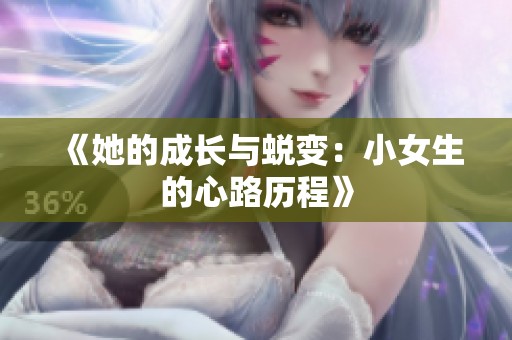 《她的成长与蜕变：小女生的心路历程》