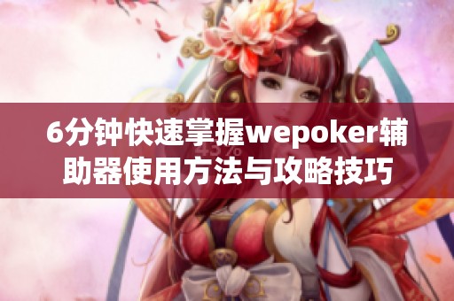 6分钟快速掌握wepoker辅助器使用方法与攻略技巧