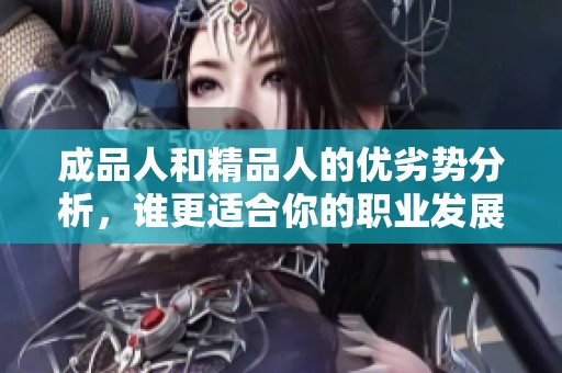成品人和精品人的优劣势分析，谁更适合你的职业发展