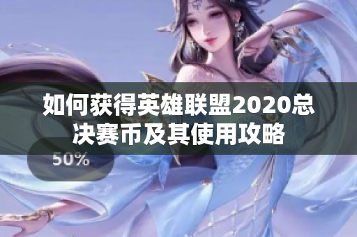 如何获得英雄联盟2020总决赛币及其使用攻略