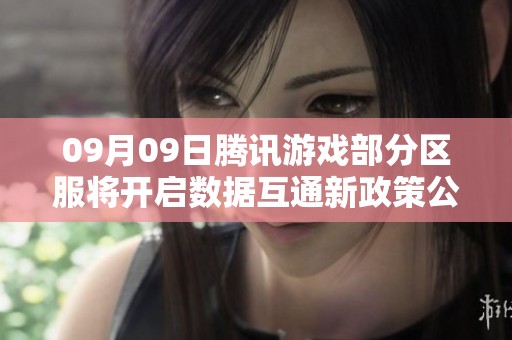 09月09日腾讯游戏部分区服将开启数据互通新政策公告