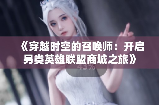 《穿越时空的召唤师：开启另类英雄联盟商城之旅》