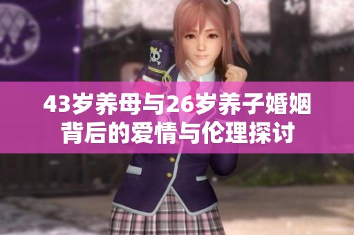 43岁养母与26岁养子婚姻背后的爱情与伦理探讨