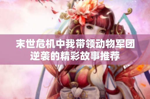 末世危机中我带领动物军团逆袭的精彩故事推荐