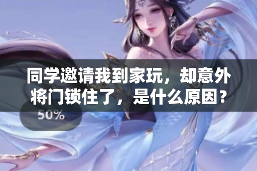 同学邀请我到家玩，却意外将门锁住了，是什么原因？