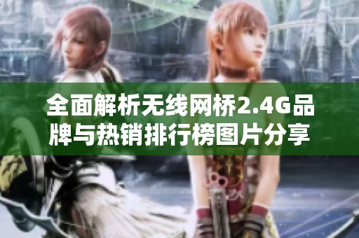 全面解析无线网桥2.4G品牌与热销排行榜图片分享