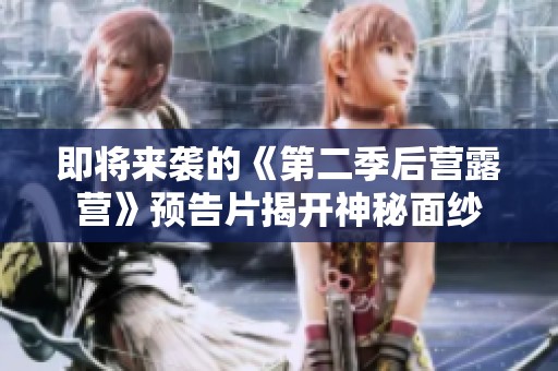 即将来袭的《第二季后营露营》预告片揭开神秘面纱